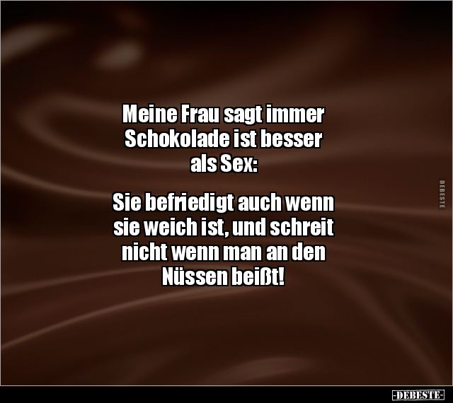 Meine Frau sagt immer Schokolade ist besser als S*ex.. - Lustige Bilder | DEBESTE.de