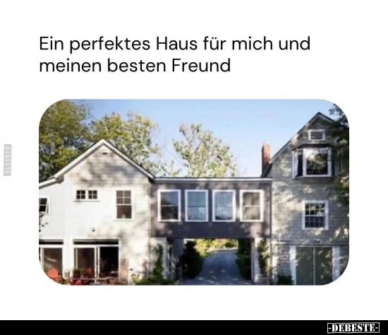 Ein perfektes Haus für mich und meinen besten Freund.. - Lustige Bilder | DEBESTE.de