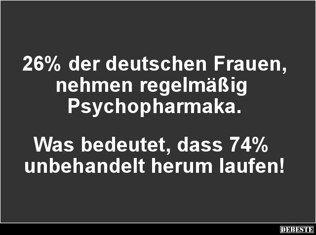 26% der deutschen Frauen, nehmen regelmäßig Psychopharmaka.. - Lustige Bilder | DEBESTE.de