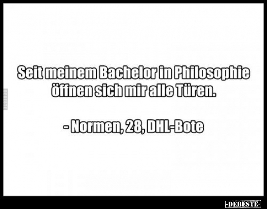 Seit meinem Bachelor in Philosophie öffnen sich mir alle.. - Lustige Bilder | DEBESTE.de