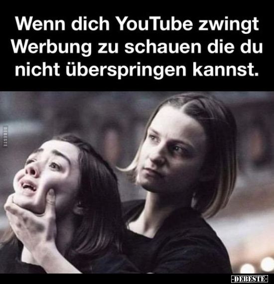 Wenn dich YouTube zwingt Werbung zu schauen die du nicht.. - Lustige Bilder | DEBESTE.de