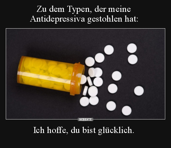 Zu dem Typen, der meine Antidepressiva gestohlen hat.. - Lustige Bilder | DEBESTE.de