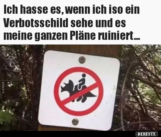 Ich hasse es, wenn ich iso ein Verbotsschild sehe und es.. - Lustige Bilder | DEBESTE.de