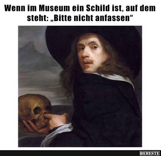 Wenn im Museum ein Schild ist, auf dem steht.. - Lustige Bilder | DEBESTE.de