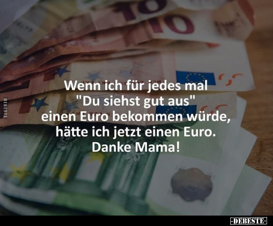 Wenn ich für jedes mal "Du siehst gut aus" einen Euro.. - Lustige Bilder | DEBESTE.de