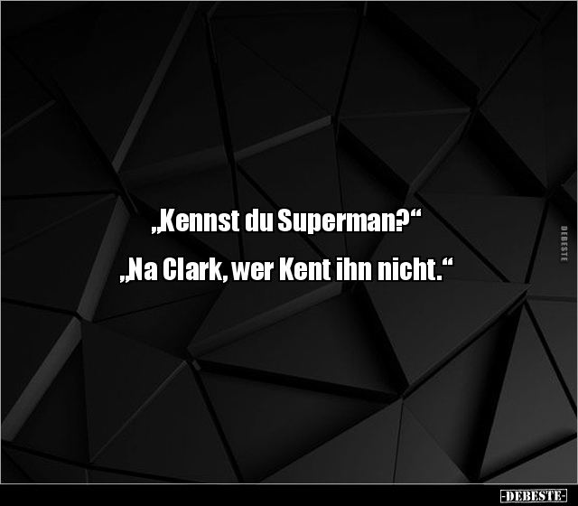 "Kennst du Superman?" "Na Clark, wer Kent ihn nicht.".. - Lustige Bilder | DEBESTE.de