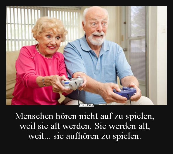 Menschen hören nicht auf zu spielen, weil sie alt werden... - Lustige Bilder | DEBESTE.de
