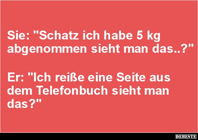 Sie: 'Schatz ich habe 5 kg abgenommen sieht man das..?' - Lustige Bilder | DEBESTE.de