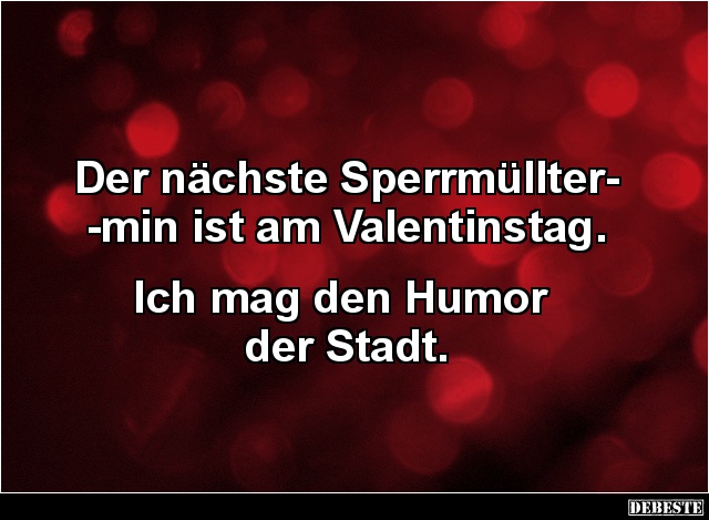 Der nächste Sperrmülltermin ist am Valentinstag.. - Lustige Bilder | DEBESTE.de