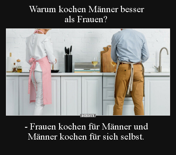 Warum kochen Männer besser als Frauen? - Frauen kochen für.. - Lustige Bilder | DEBESTE.de