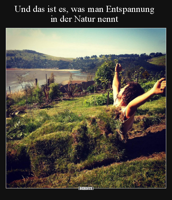 Und das ist es, was man Entspannung in der Natur nennt.. - Lustige Bilder | DEBESTE.de