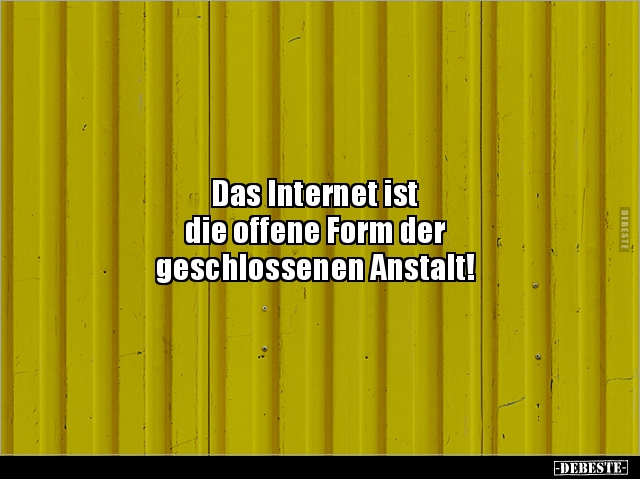 Das Internet ist die offene Form der geschlossenen.. - Lustige Bilder | DEBESTE.de