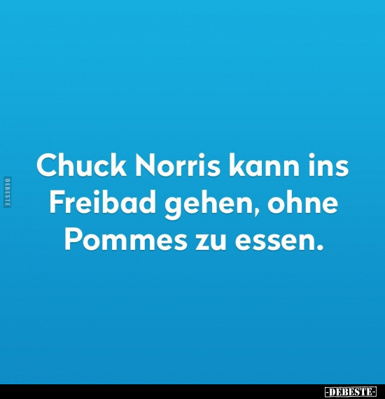Chuck Norris kann ins Freibad gehen, ohne Pommes.. - Lustige Bilder | DEBESTE.de