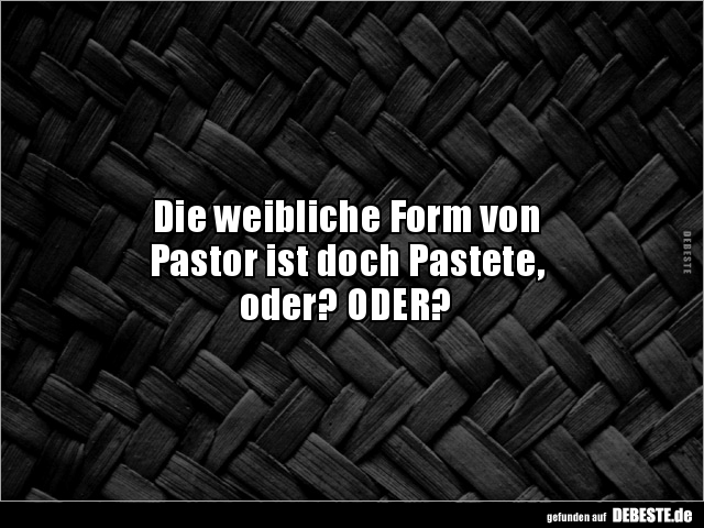 Die weibliche Form von Pastor ist doch Pastete, oder?.. - Lustige Bilder | DEBESTE.de