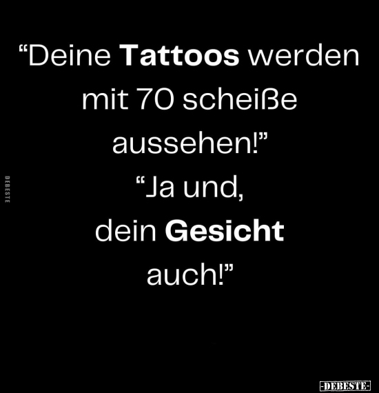 "Deine Tattoos werden mit 70 schei*ße aussehen!” .. - Lustige Bilder | DEBESTE.de