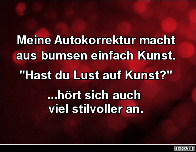 Meine Autokorrektur macht aus bumsen einfach Kunst.. - Lustige Bilder | DEBESTE.de