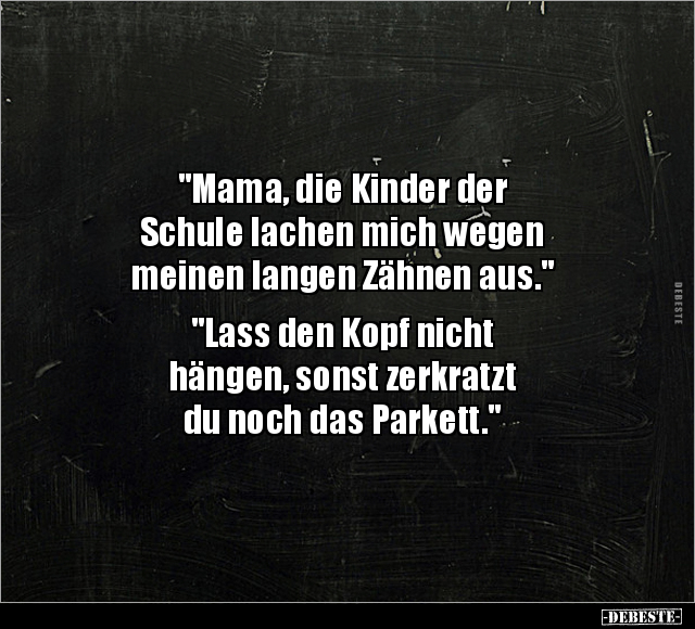 "Mama, die Kinder der Schule lachen mich wegen meinen.." - Lustige Bilder | DEBESTE.de
