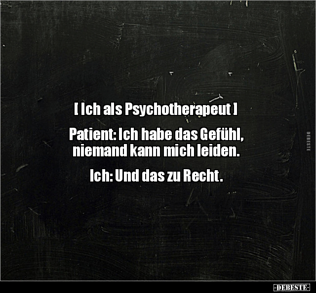 [ Ich als Psychotherapeut ] Patient: Ich habe das Gefühl.. - Lustige Bilder | DEBESTE.de