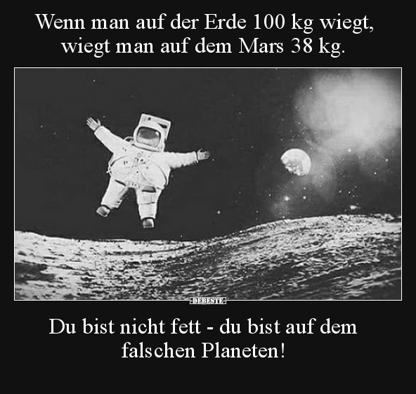 Wenn man auf der Erde 100 kg wiegt, wiegt man auf dem Mars.. - Lustige Bilder | DEBESTE.de