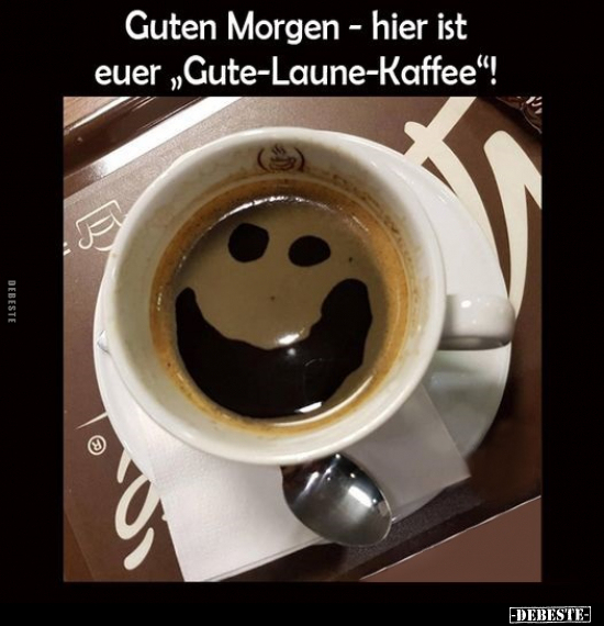 Guten Morgen - hier ist euer "Gute-Laune-Kaffee"!.. - Lustige Bilder | DEBESTE.de