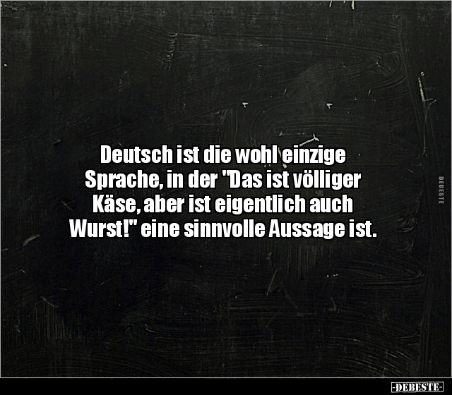 Deutsch ist die wohl einzige Sprache, in der "Das ist völliger Käse.." - Lustige Bilder | DEBESTE.de