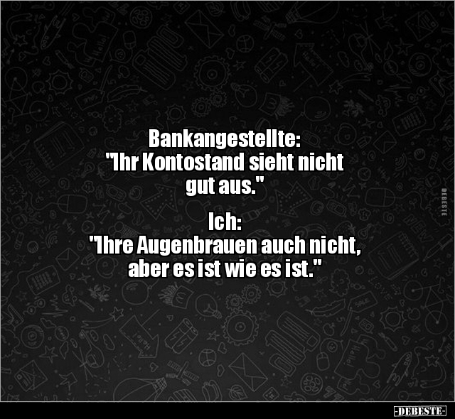 Bankangestellte: "Ihr Kontostand sieht nicht gut.." - Lustige Bilder | DEBESTE.de