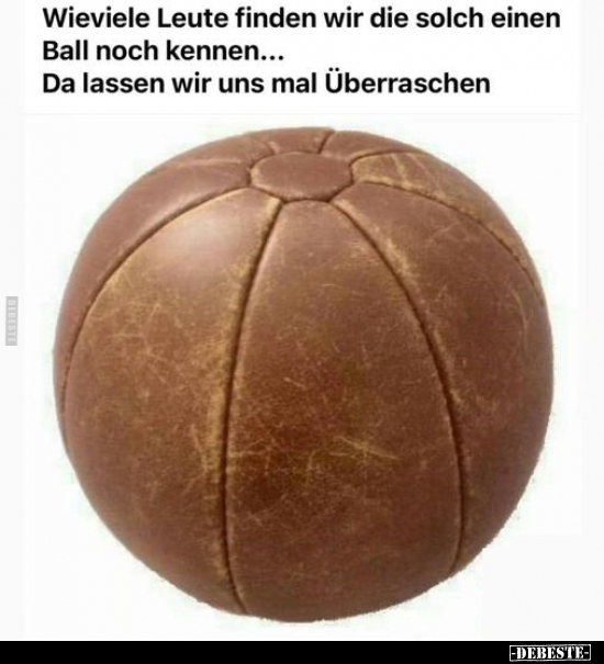 Wieviele Leute finden wir die solch einen Ball.. - Lustige Bilder | DEBESTE.de