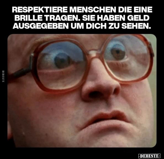 Respektiere Menschen, die eine Brille tragen. Sie haben.. - Lustige Bilder | DEBESTE.de