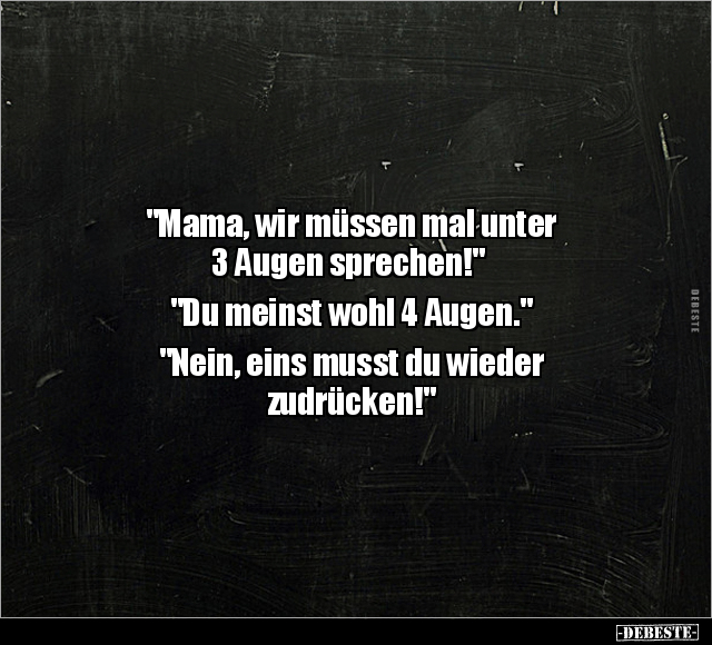 "Mama, wir müssen mal unter 3 Augen sprechen!".. - Lustige Bilder | DEBESTE.de