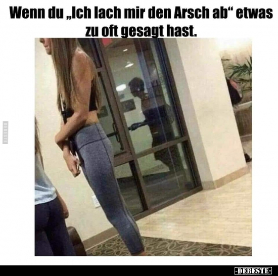 Wenn du "Ich lach mir den Arsch ab" etwas zu oft gesagt.. - Lustige Bilder | DEBESTE.de