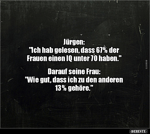 Jürgen: "Ich hab gelesen, dass 67% der Frauen einen IQ.." - Lustige Bilder | DEBESTE.de