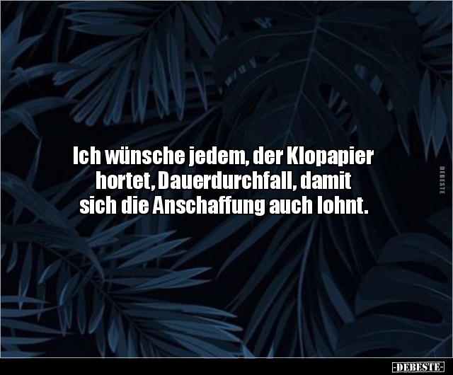 Ich wünsche jedem, der Klopapier hortet, Dauerdurchfall.. - Lustige Bilder | DEBESTE.de