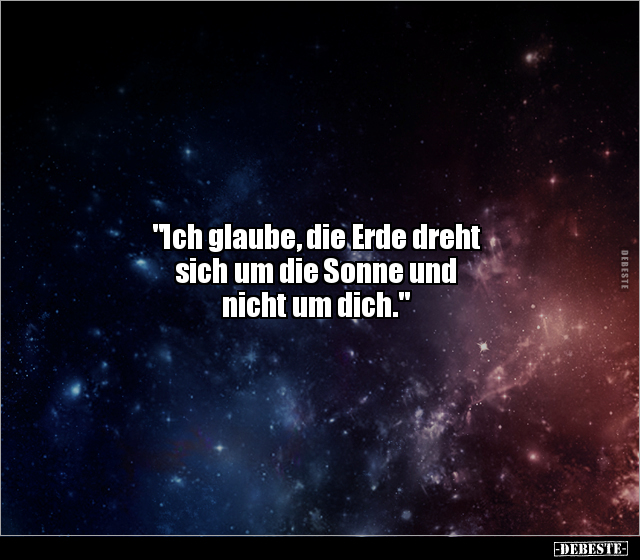 "Ich glaube, die Erde dreht sich um die Sonne und nicht.." - Lustige Bilder | DEBESTE.de