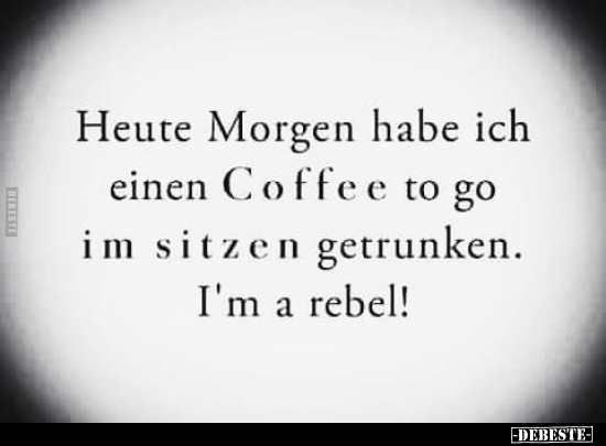 Heute Morgen habe ich einen Coffee to go im.. - Lustige Bilder | DEBESTE.de