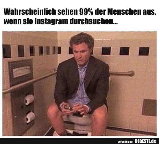 Wahrscheinlich sehen 99% der Menschen aus, wenn sie Instagram.. - Lustige Bilder | DEBESTE.de