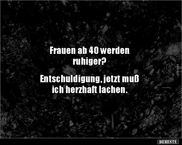 Frauen ab 40 werden ruhiger? Entschuldigung, jetzt.. - Lustige Bilder | DEBESTE.de