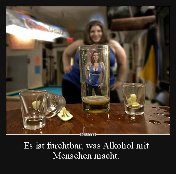 Es ist furchtbar, was Alkohol mit Menschen macht... - Lustige Bilder | DEBESTE.de