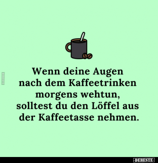 Wenn deine Augen nach dem Kaffeetrinken morgens wehtun.. - Lustige Bilder | DEBESTE.de