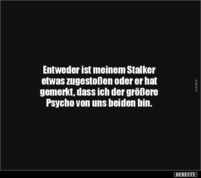Entweder ist meinem Stalker etwas zugestoßen oder er hat.. - Lustige Bilder | DEBESTE.de