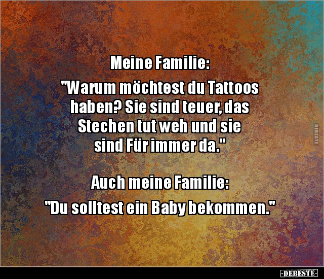 Meine Familie: "Warum möchtest du Tattoos haben? Sie.." - Lustige Bilder | DEBESTE.de