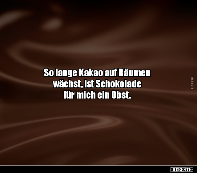 So lange Kakao auf Bäumen wächst, ist Schokolade für mich.. - Lustige Bilder | DEBESTE.de