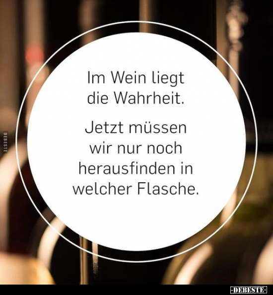 Im Wein liegt die Wahrheit. Jetzt müssen wir nur noch.. - Lustige Bilder | DEBESTE.de