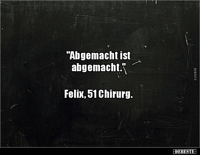 "Abgemacht ist abgemacht." -  Felix, 51 Chirurg. - Lustige Bilder | DEBESTE.de
