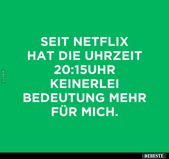 Seit Netflix hat die Uhrzeit 20:15 Uhr keinerlei Bedeutung.. - Lustige Bilder | DEBESTE.de