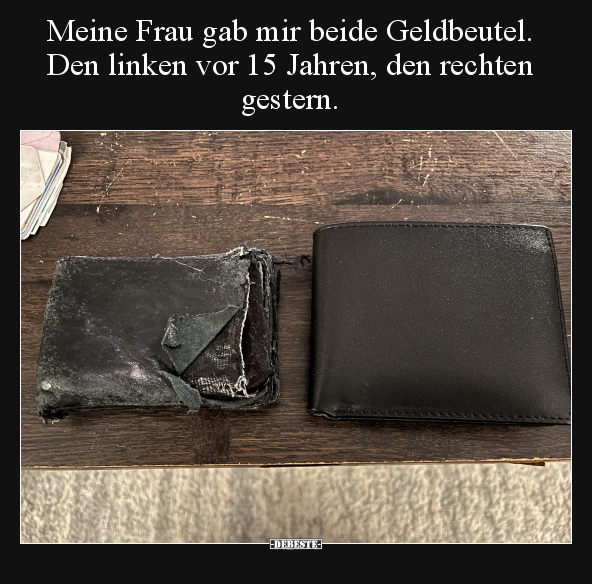 Meine Frau gab mir beide Geldbeutel. Den linken vor 15.. - Lustige Bilder | DEBESTE.de