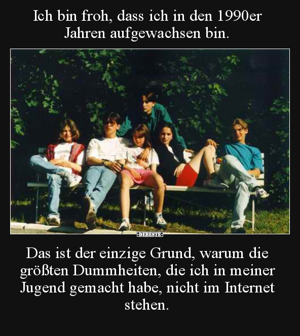 Ich bin froh, dass ich in den 1990er Jahren aufgewachsen.. - Lustige Bilder | DEBESTE.de