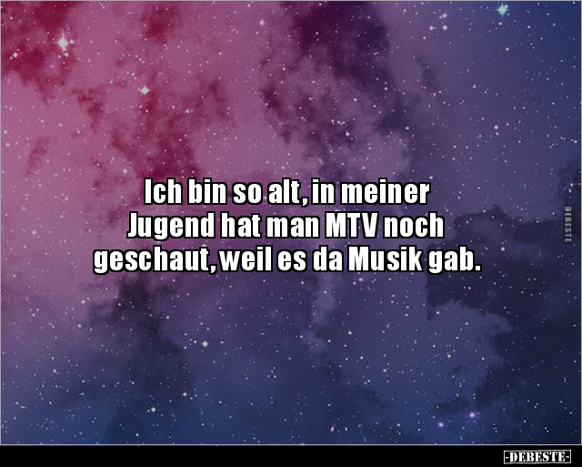 Ich bin so alt, in meiner Jugend hat man MTV noch.. - Lustige Bilder | DEBESTE.de