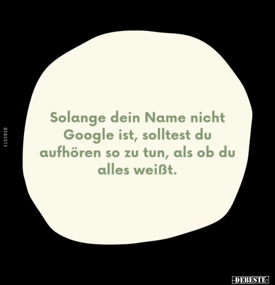 Solange dein Name nicht Google ist, solltest du aufhören so.. - Lustige Bilder | DEBESTE.de