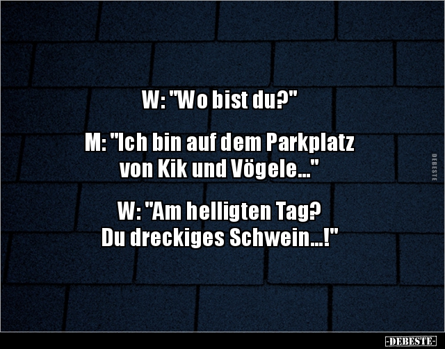W: "Wo bist du?" M: "Ich bin auf dem Parkplatzvon Kik.." - Lustige Bilder | DEBESTE.de