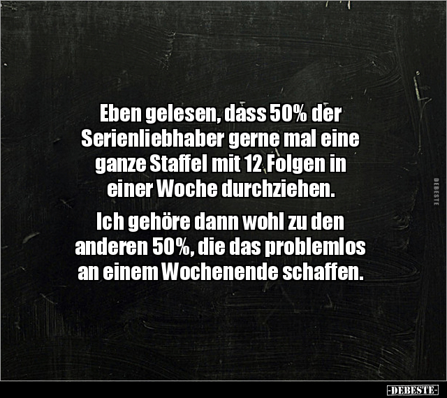 Eben gelesen, dass 50% der Serienliebhaber gerne mal eine.. - Lustige Bilder | DEBESTE.de